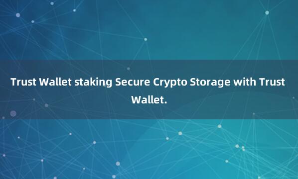 Trust Wallet staking Secure Crypto Storage with Trust Wallet.